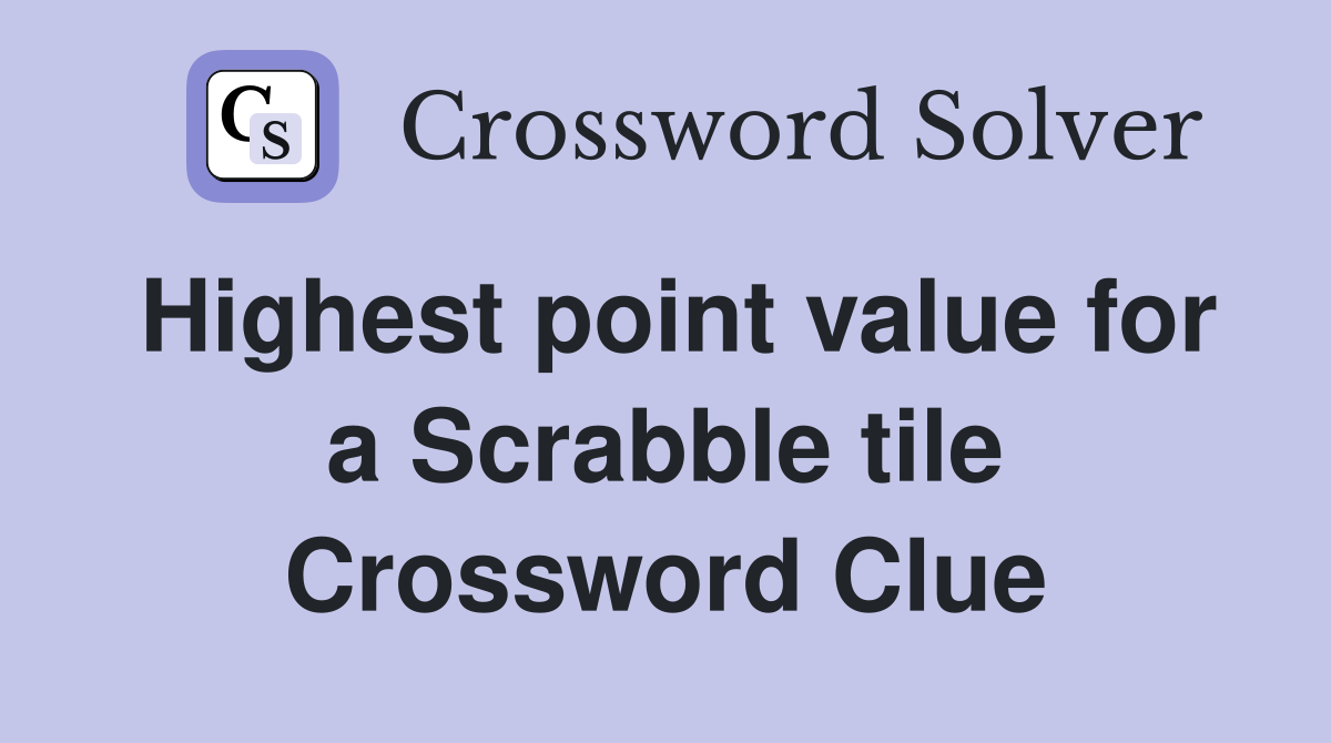 Highest point value for a Scrabble tile Crossword Clue