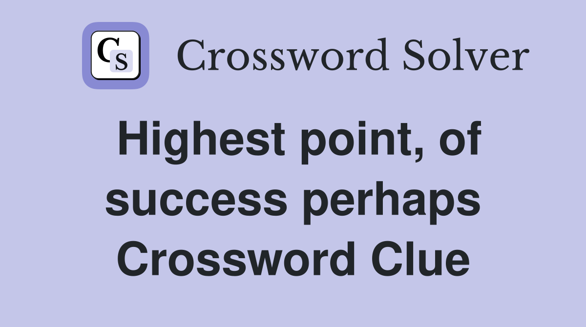 Highest point, of success perhaps Crossword Clue