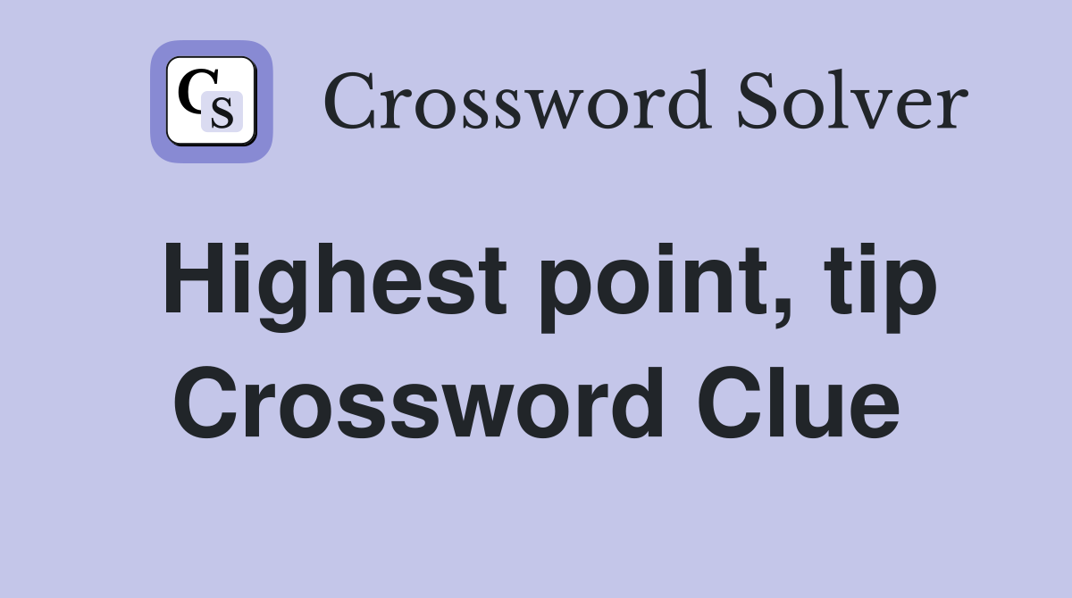 Highest point, tip Crossword Clue