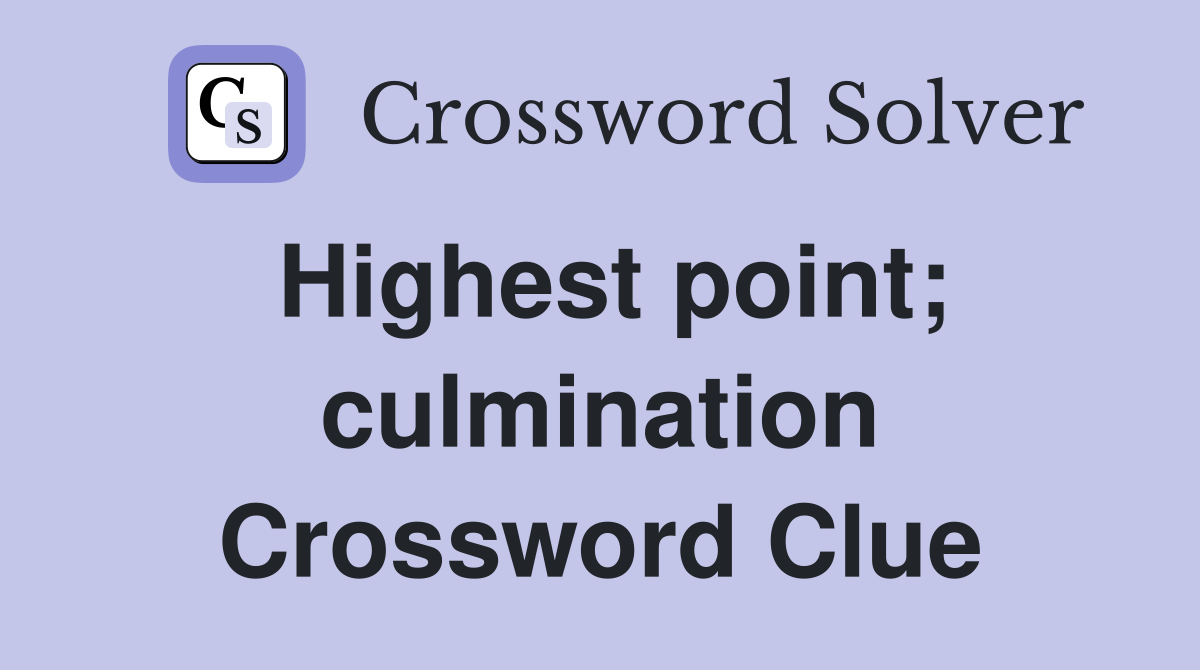Highest point; culmination Crossword Clue