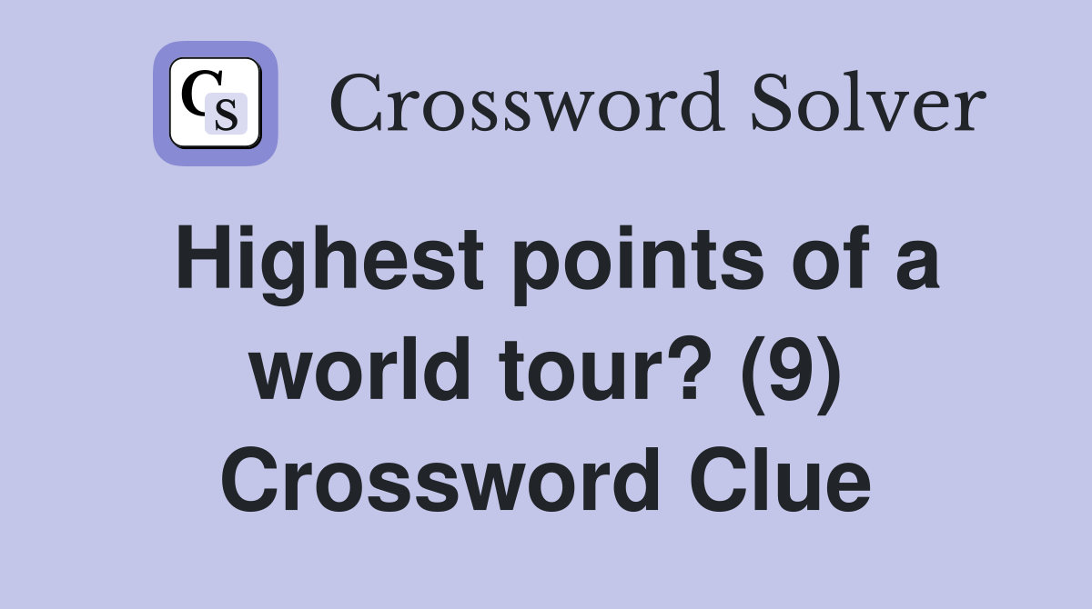 Highest points of a world tour? (9) Crossword Clue