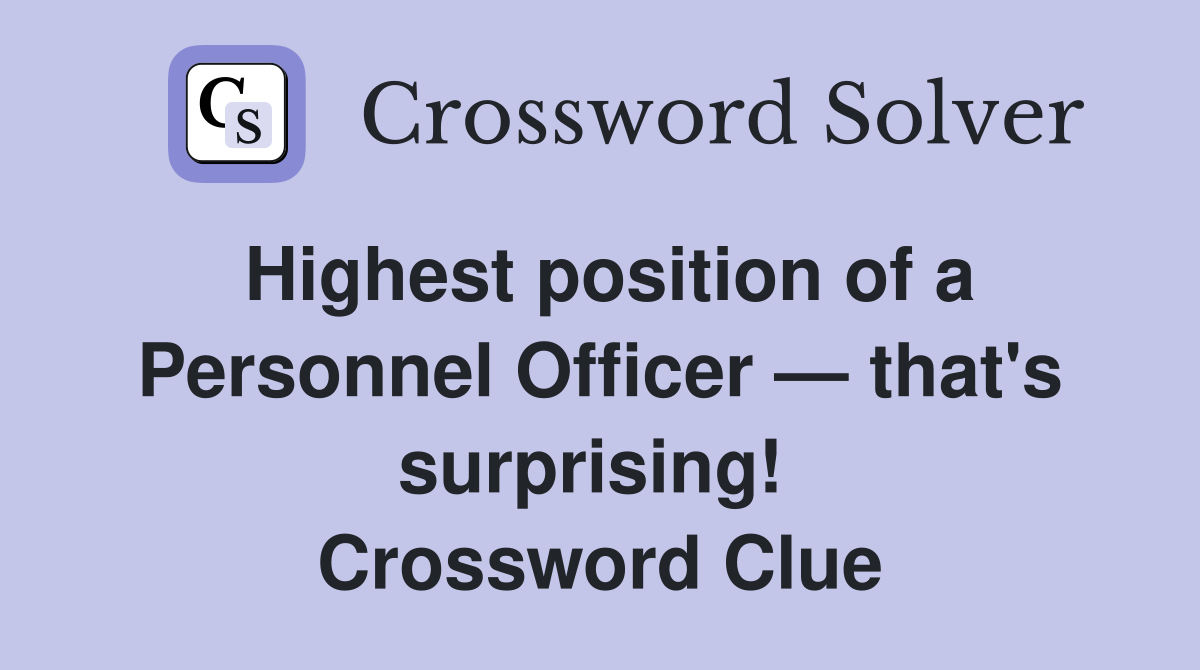 Highest position of a Personnel Officer — that's surprising!  Crossword Clue