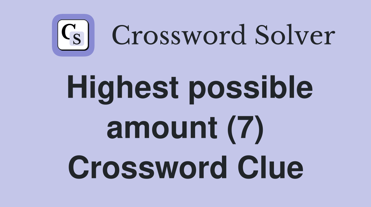 Highest possible amount (7) Crossword Clue
