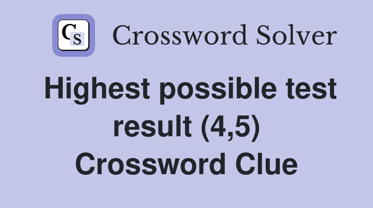 Highest possible test result (4,5) Crossword Clue