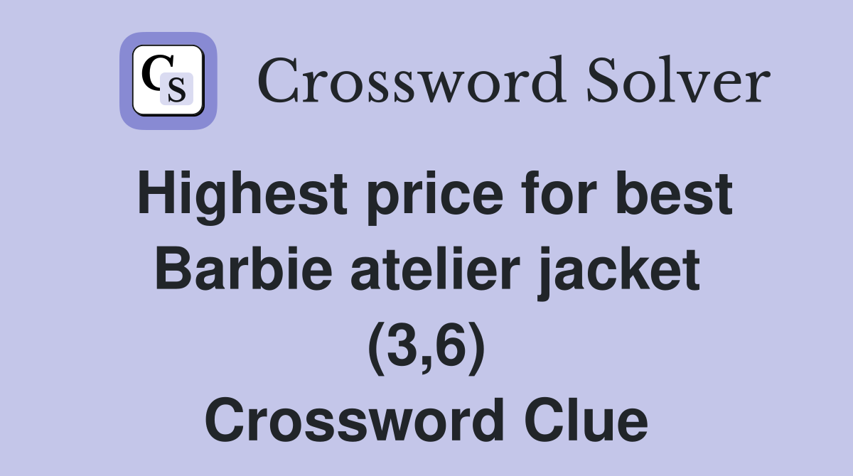Highest price for best Barbie atelier jacket (3,6) Crossword Clue