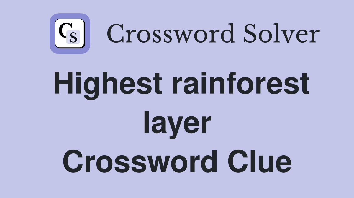 Highest rainforest layer Crossword Clue