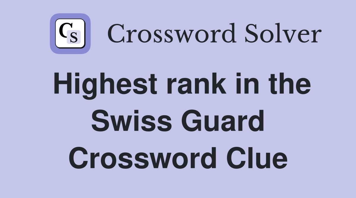 Highest rank in the Swiss Guard Crossword Clue