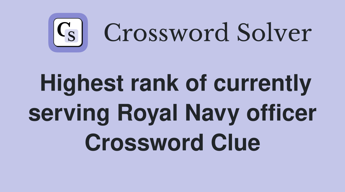 Highest rank of currently serving Royal Navy officer Crossword Clue