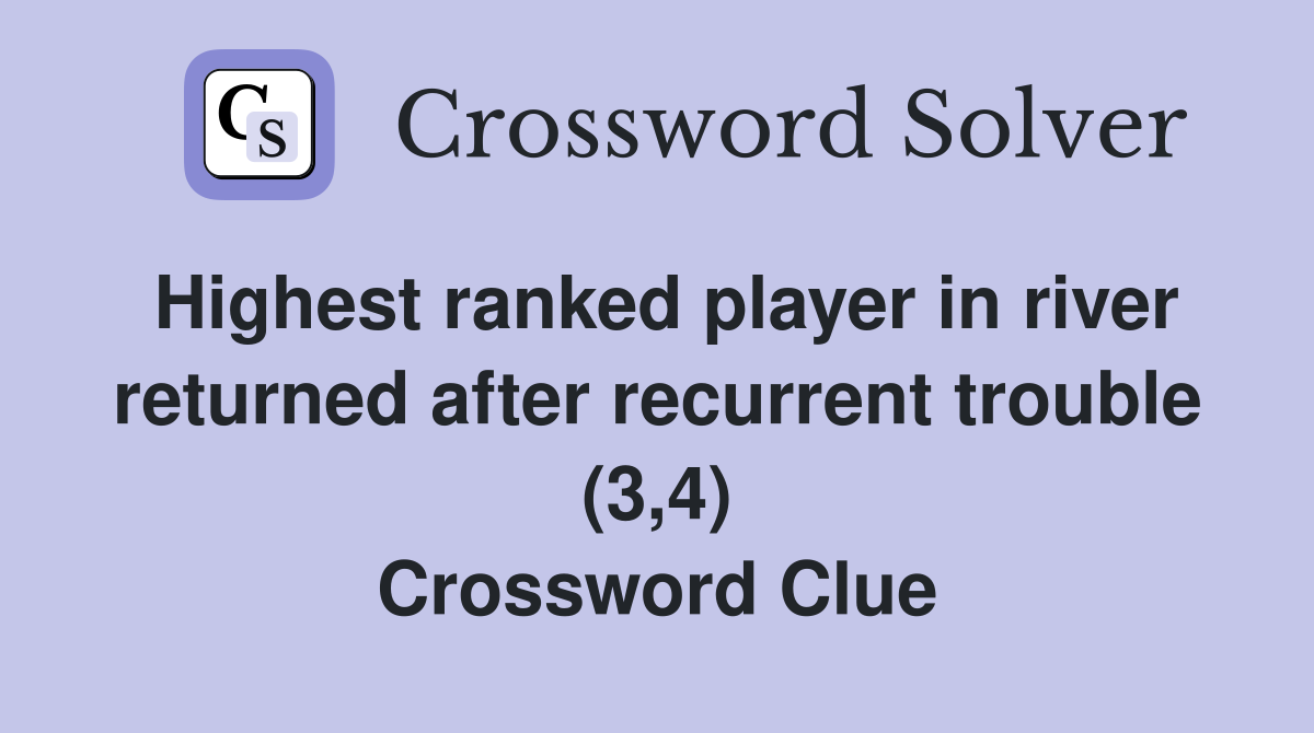 Highest ranked player in river returned after recurrent trouble (3,4) Crossword Clue