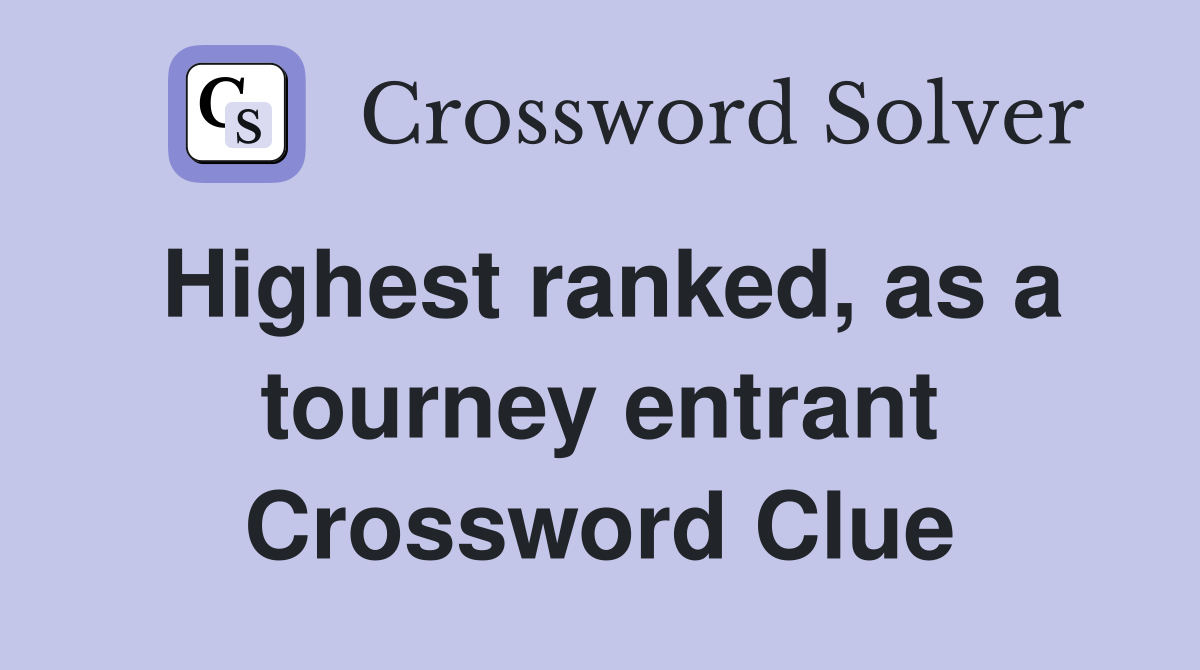 Highest ranked, as a tourney entrant Crossword Clue
