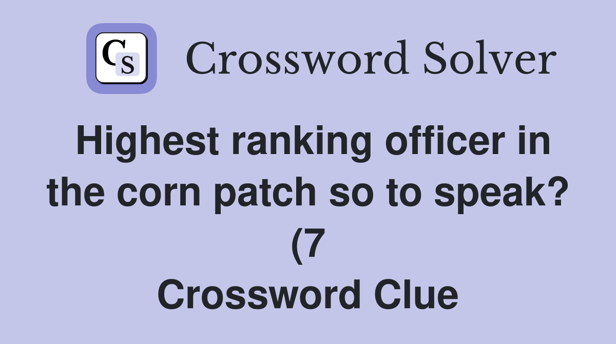 Highest ranking officer in the corn patch so to speak? (7) Crossword Highest ranking officer in the corn patch so to speak? (7) Crossword