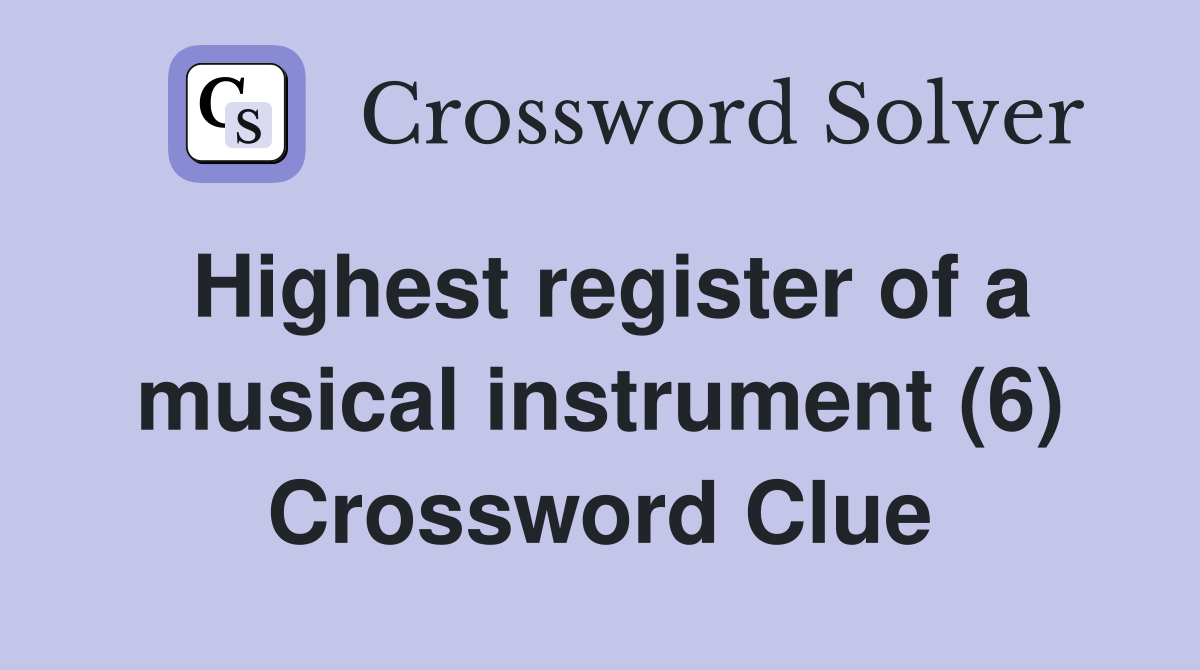 Highest register of a musical instrument (6) Crossword Clue