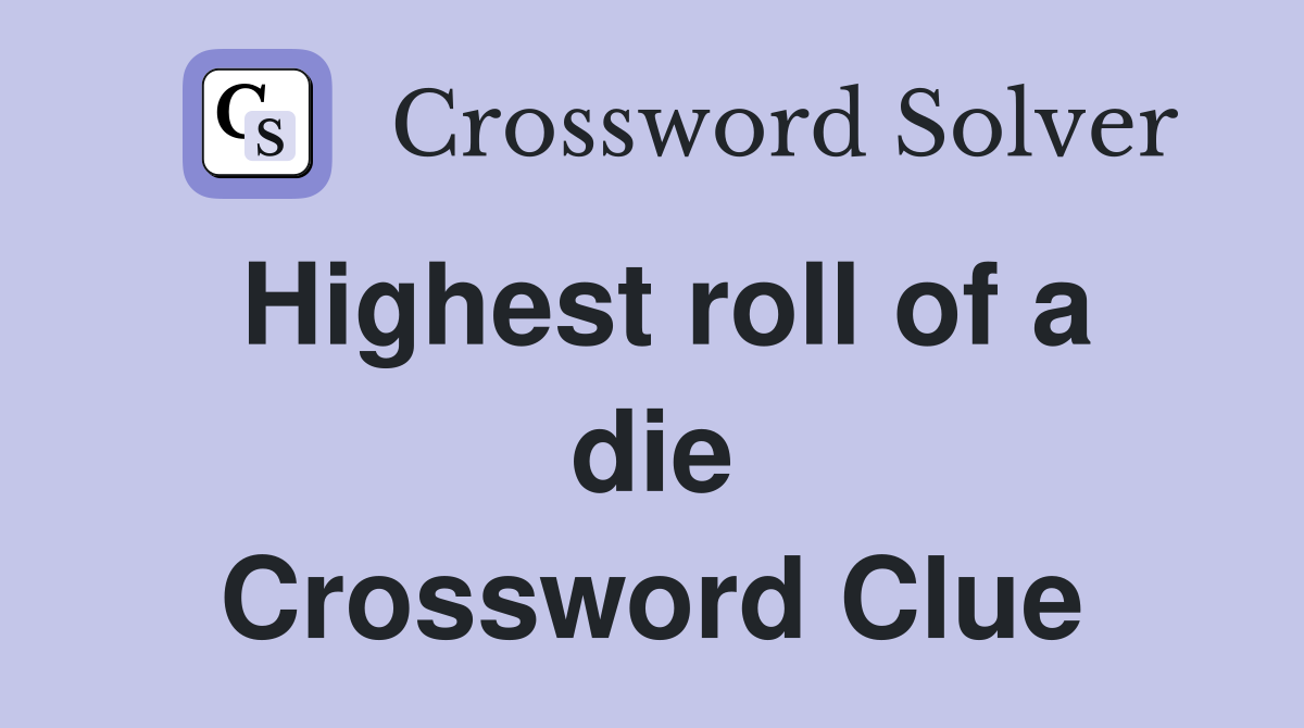 Highest roll of a die Crossword Clue