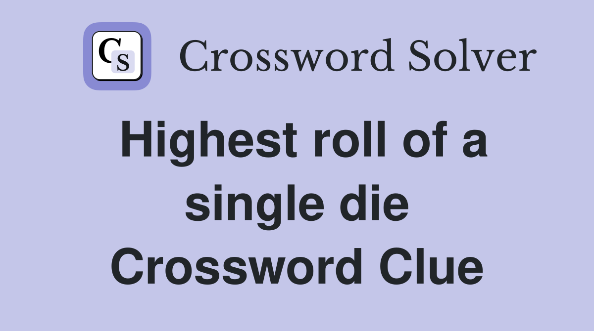 Highest roll of a single die Crossword Clue