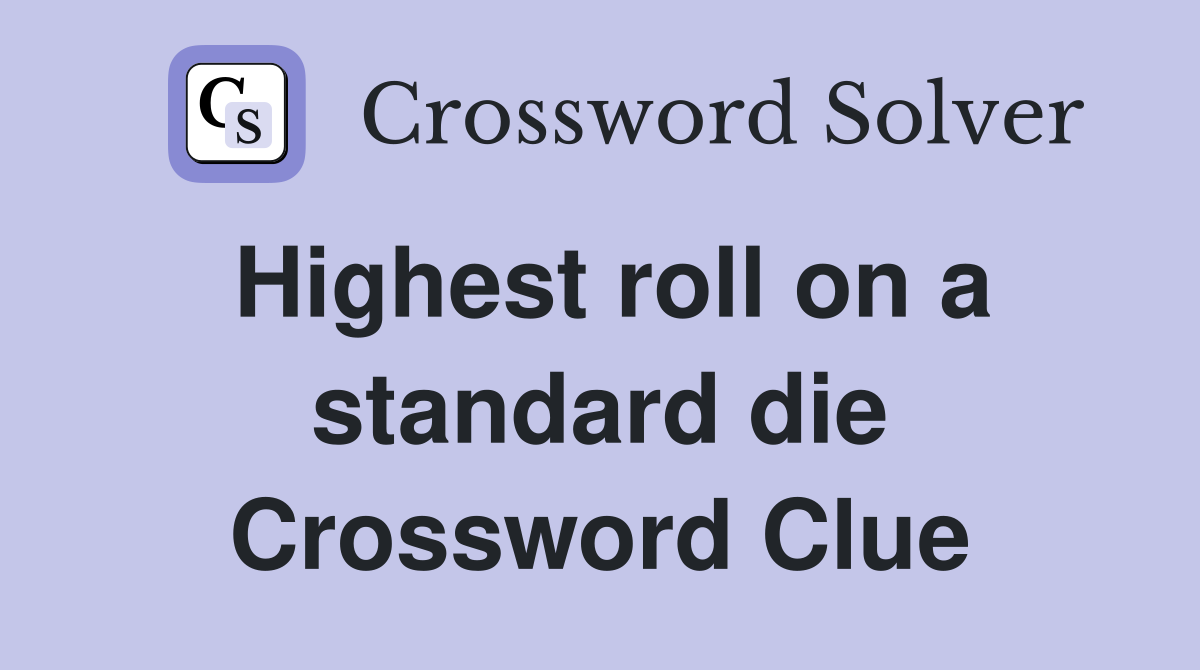 Highest roll on a standard die Crossword Clue