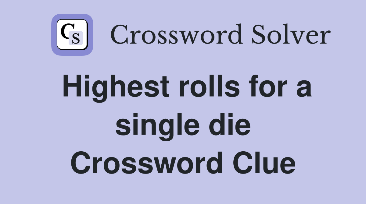 Highest rolls for a single die Crossword Clue