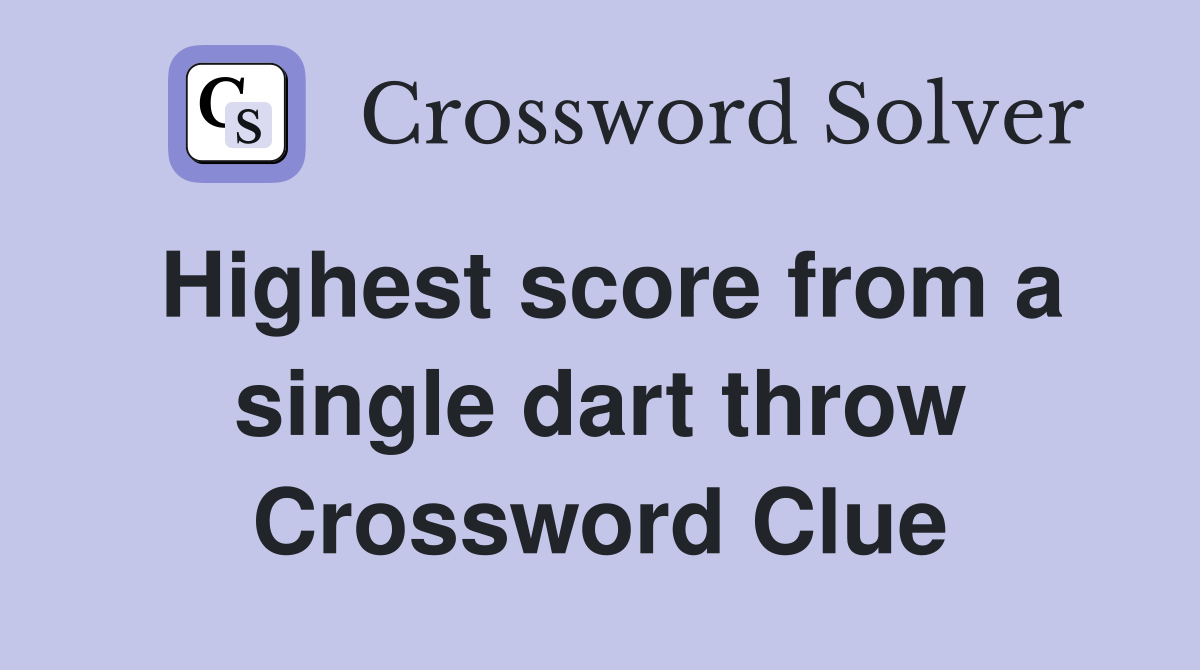 Highest score from a single dart throw Crossword Clue
