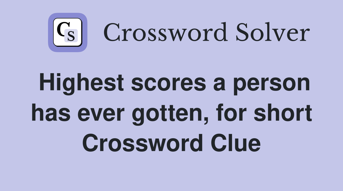 Highest scores a person has ever gotten, for short Crossword Clue
