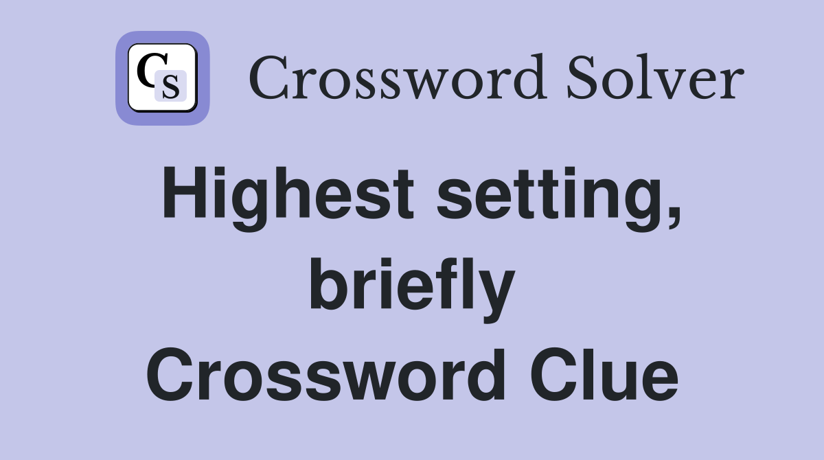 Highest setting, briefly Crossword Clue