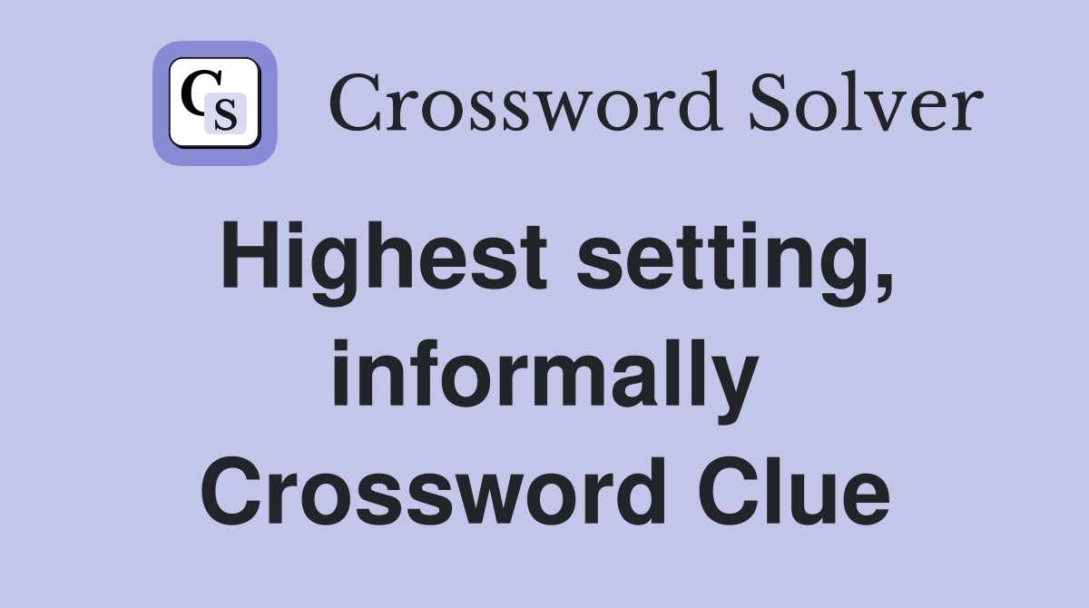 Highest setting, informally Crossword Clue