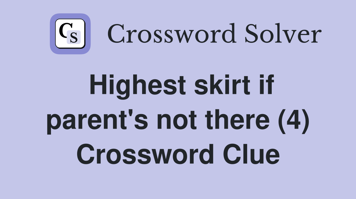 Highest skirt if parent's not there (4) Crossword Clue