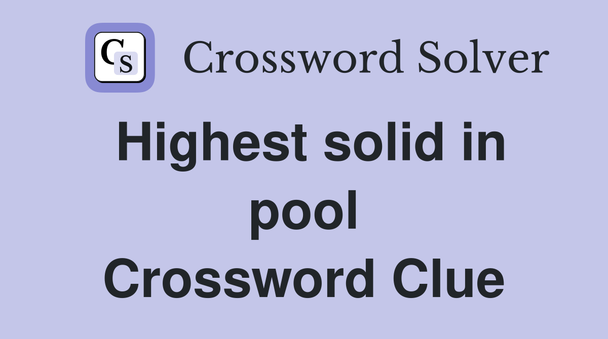 Highest solid in pool Crossword Clue