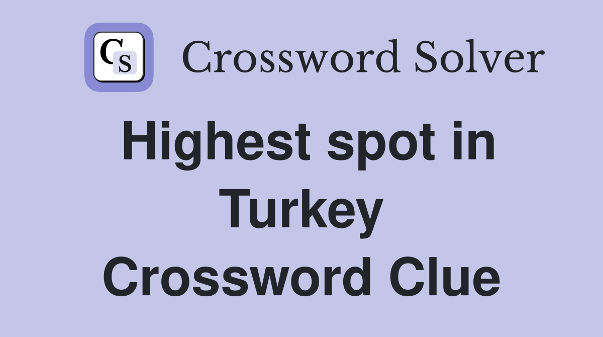 Highest spot in Turkey Crossword Clue