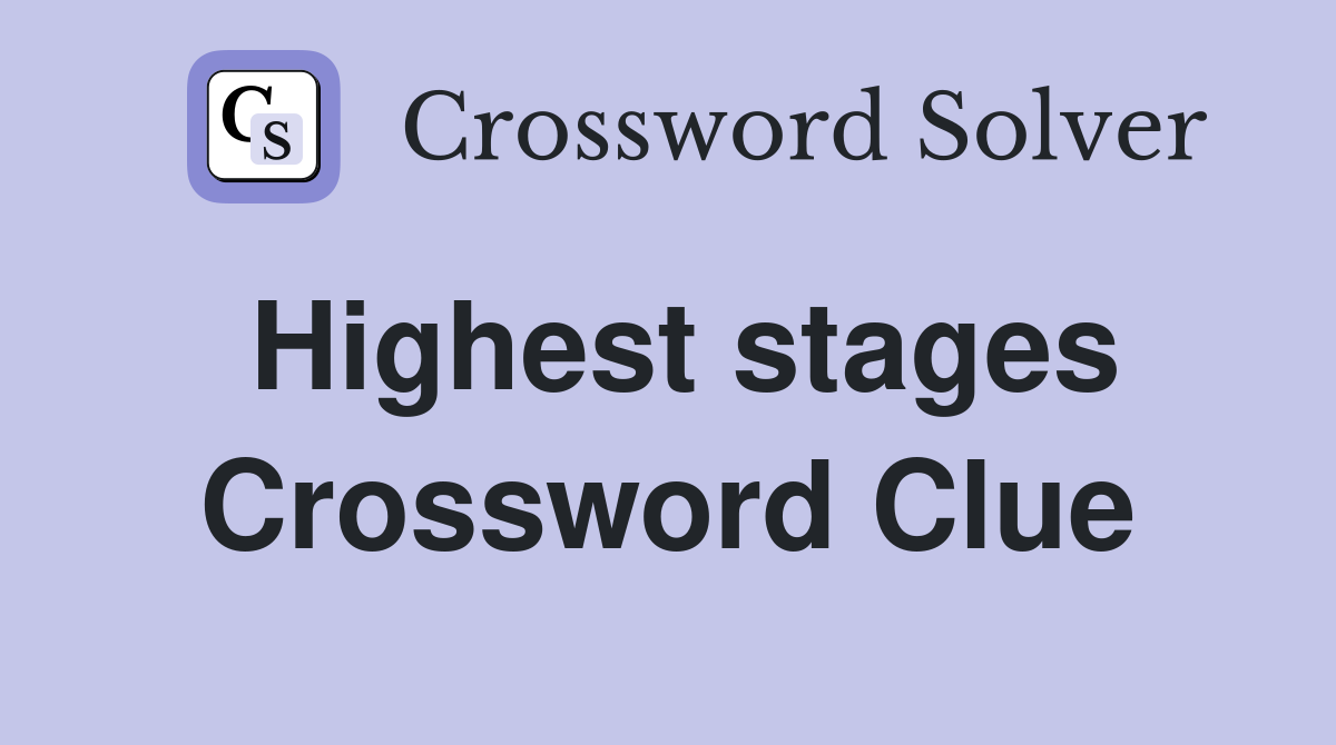 Highest stages Crossword Clue