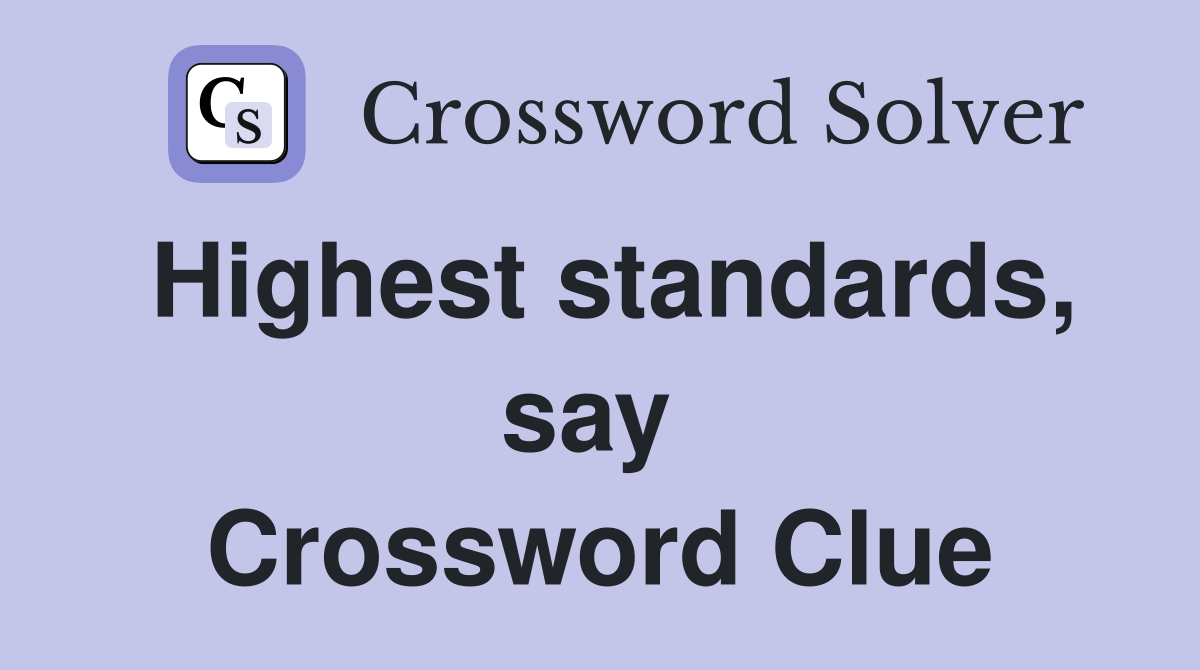 Highest standards, say  Crossword Clue