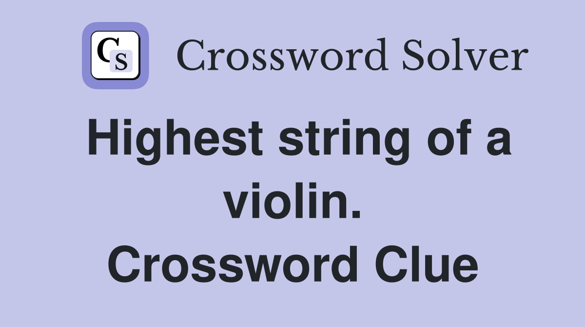 Highest string of a violin. Crossword Clue