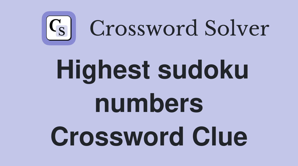 Highest sudoku numbers Crossword Clue
