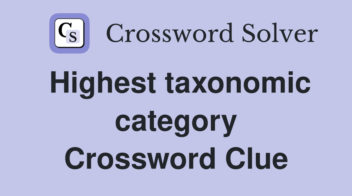 Highest taxonomic category Crossword Clue