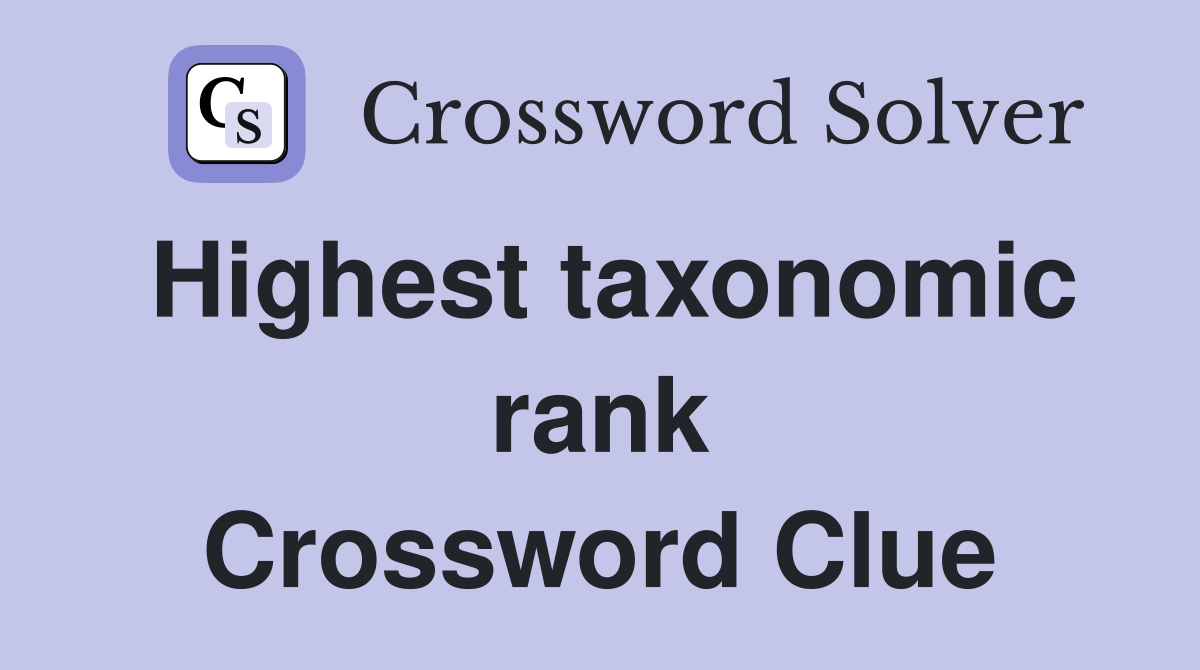 Highest taxonomic rank Crossword Clue