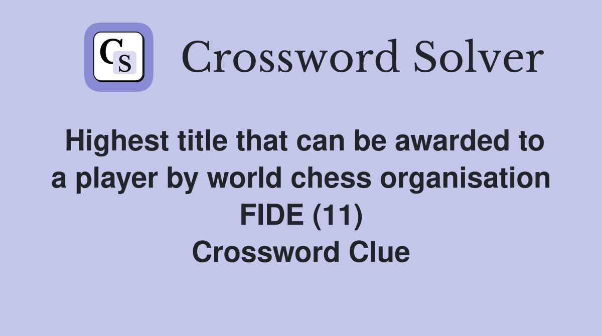 Highest title that can be awarded to a player by world chess organisation FIDE (11) Crossword Clue