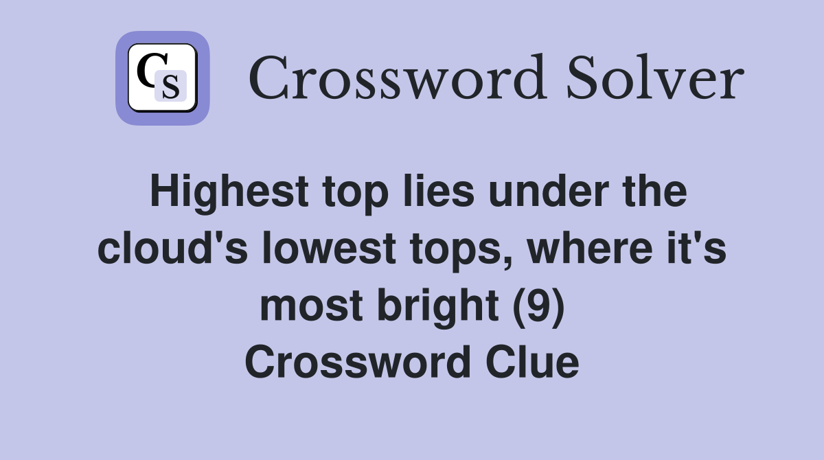 Highest top lies under the cloud's lowest tops, where it's most bright (9) Crossword Clue