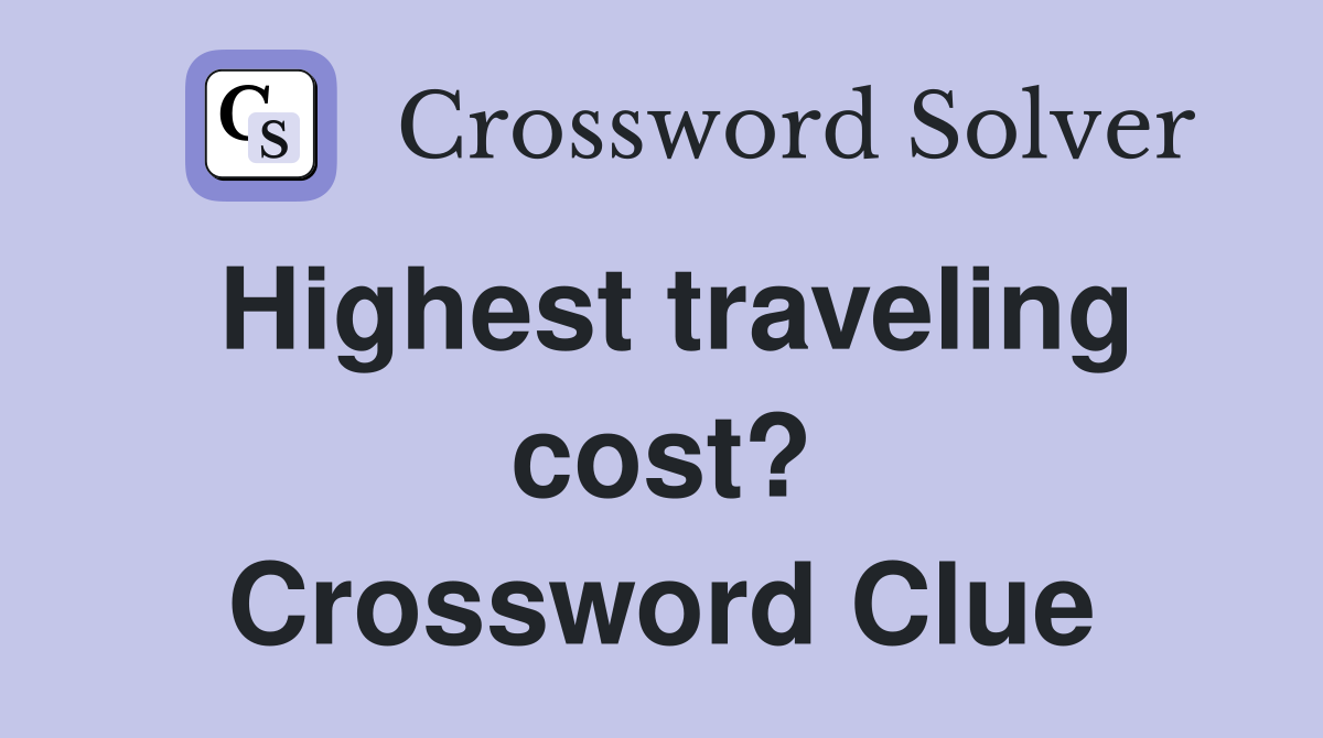 Highest traveling cost? Crossword Clue