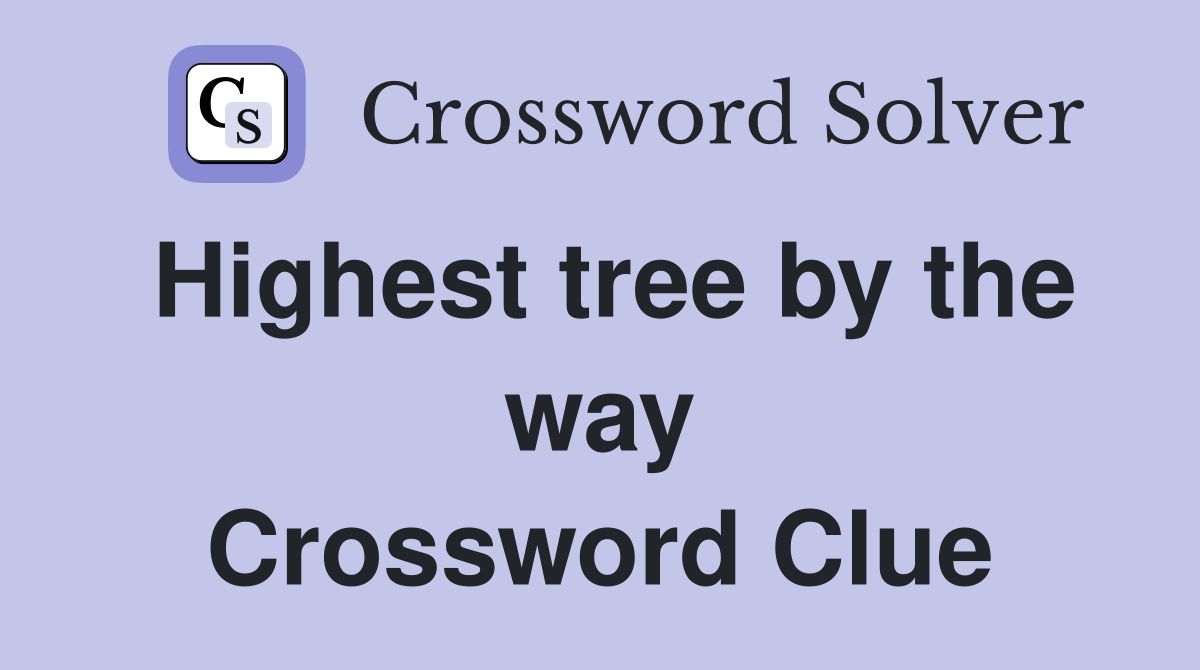 Highest tree by the way Crossword Clue