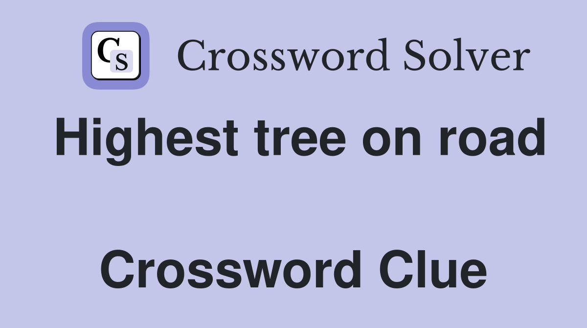 Highest tree on road  Crossword Clue