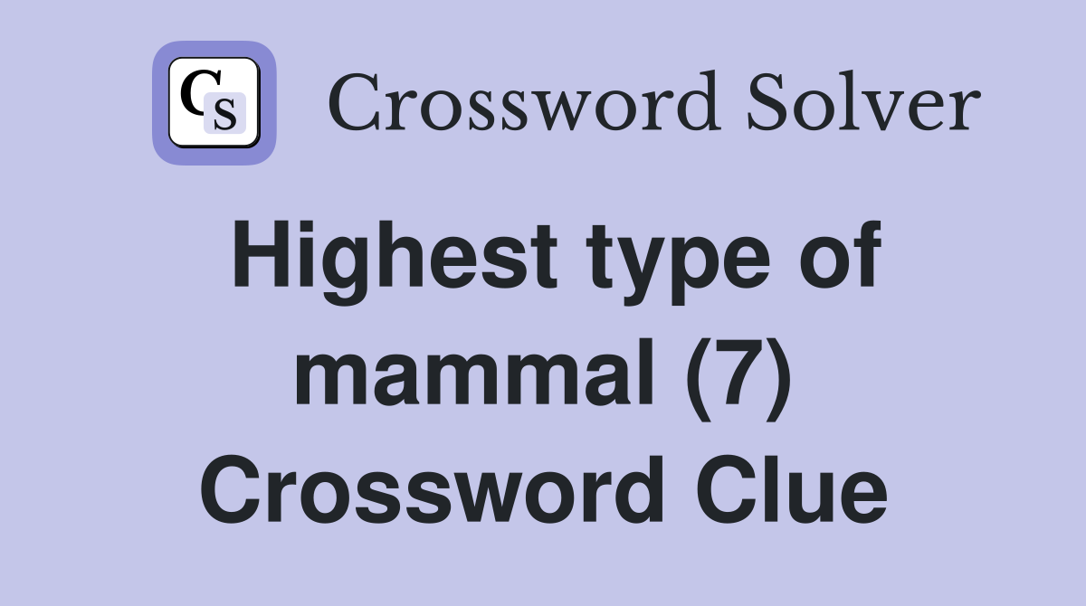 Highest type of mammal (7) Crossword Clue