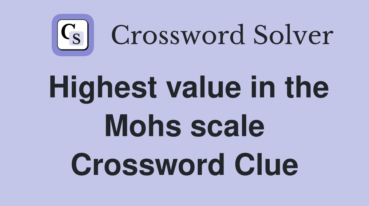Highest value in the Mohs scale Crossword Clue