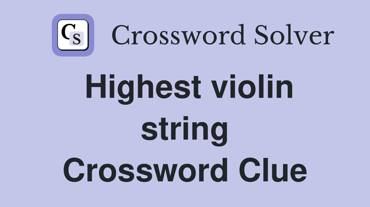 Highest violin string Crossword Clue