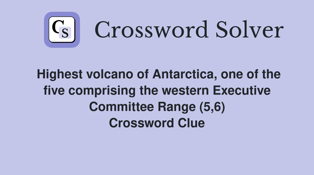 Highest volcano of Antarctica, one of the five comprising the western Executive Committee Range (5,6) Crossword Clue