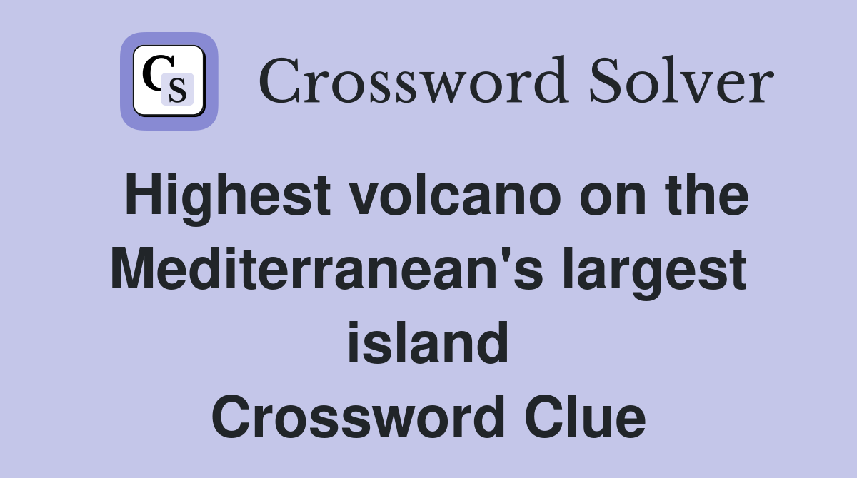 Highest volcano on the Mediterranean's largest island Crossword Clue