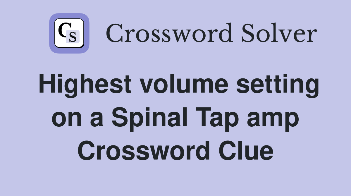 Highest volume setting on a Spinal Tap amp Crossword Clue