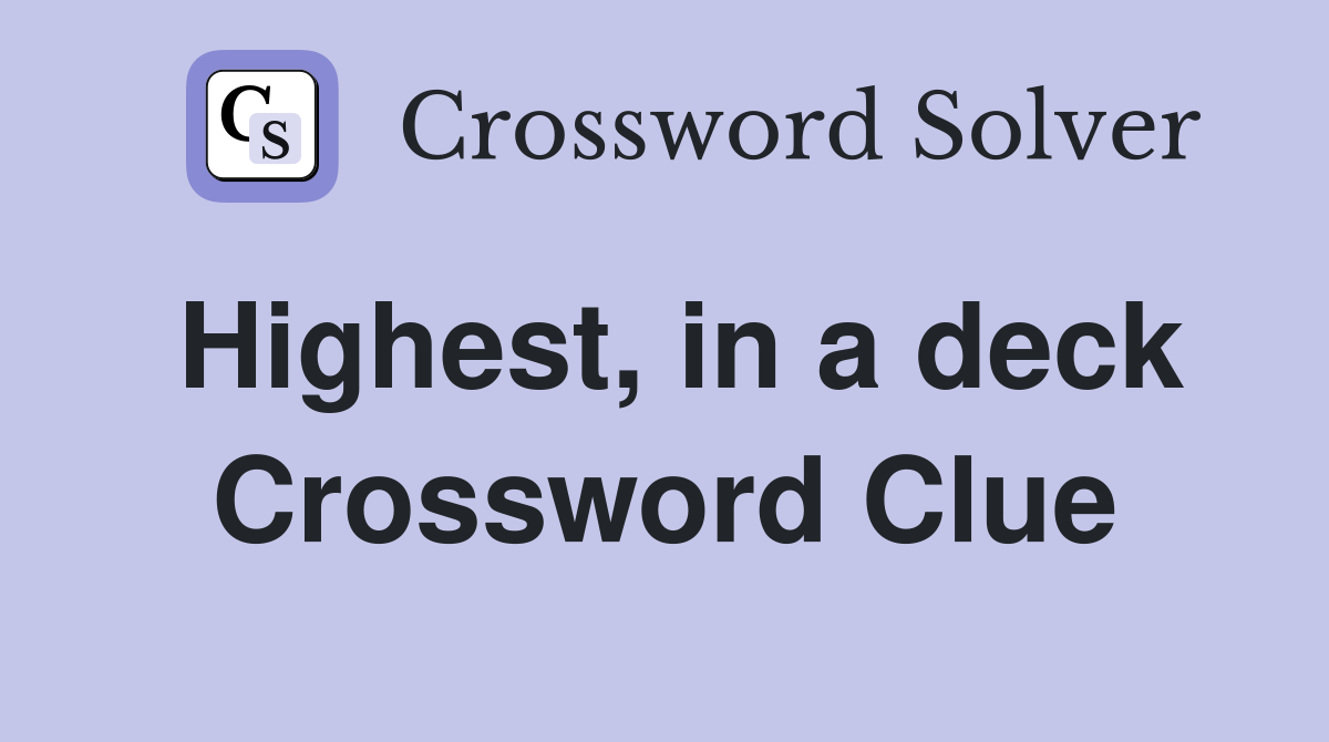 Highest, in a deck Crossword Clue
