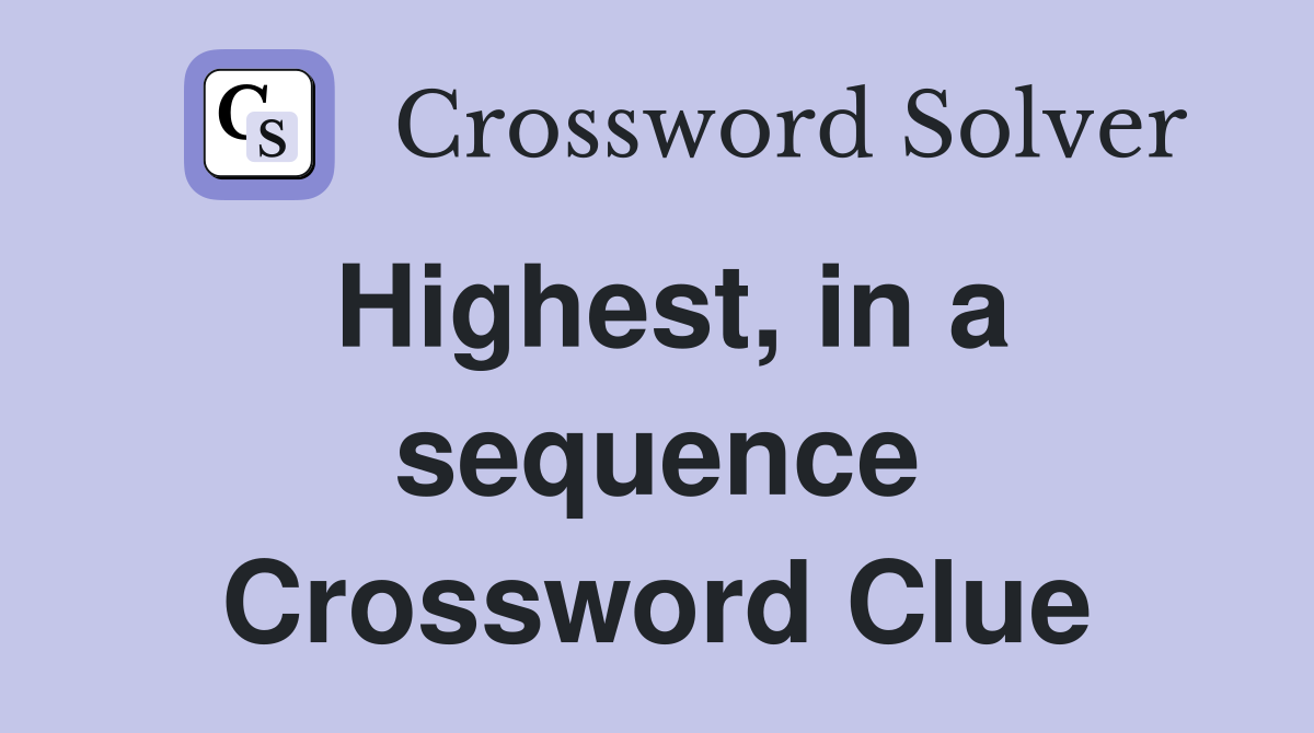 Highest, in a sequence Crossword Clue