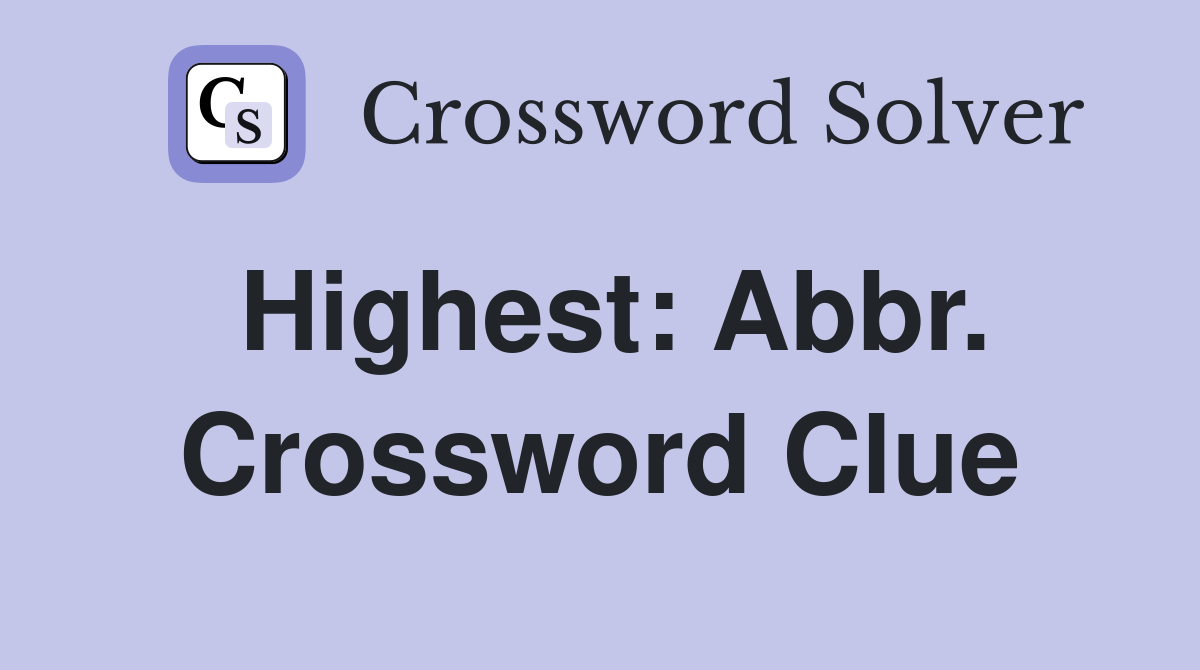 Highest: Abbr. Crossword Clue