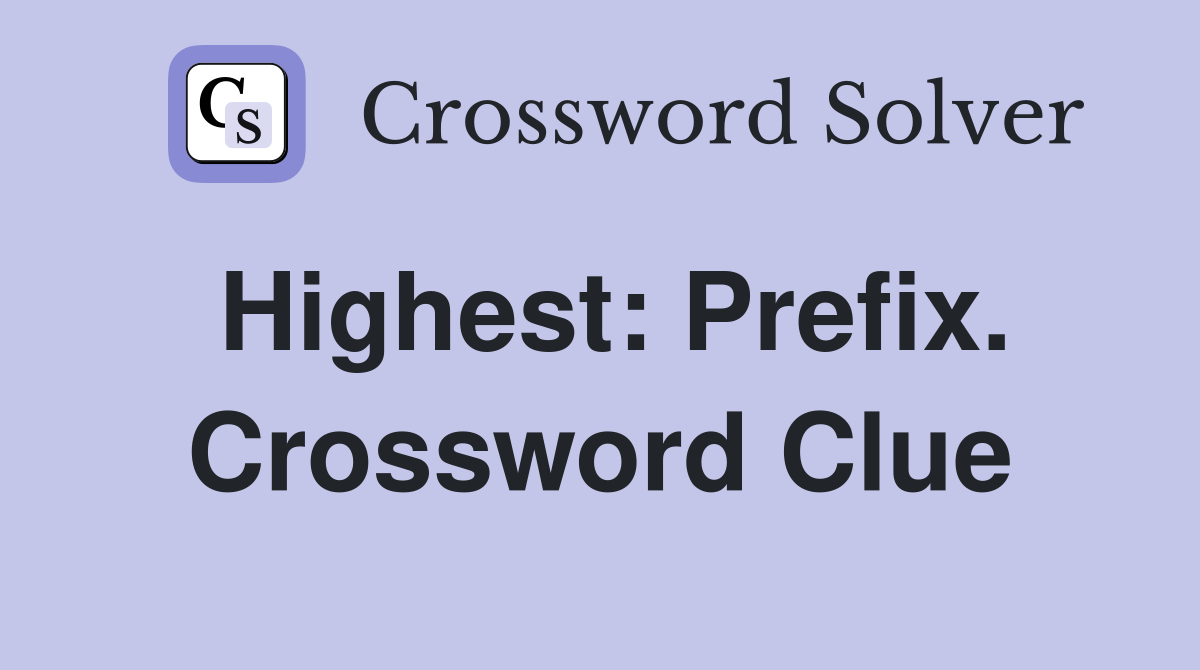 Highest: Prefix. Crossword Clue