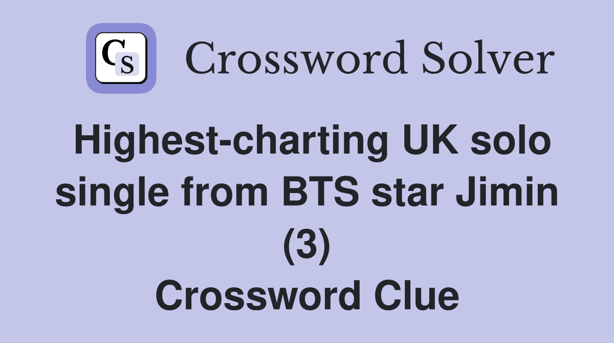 Highest-charting UK solo single from BTS star Jimin (3) Crossword Clue