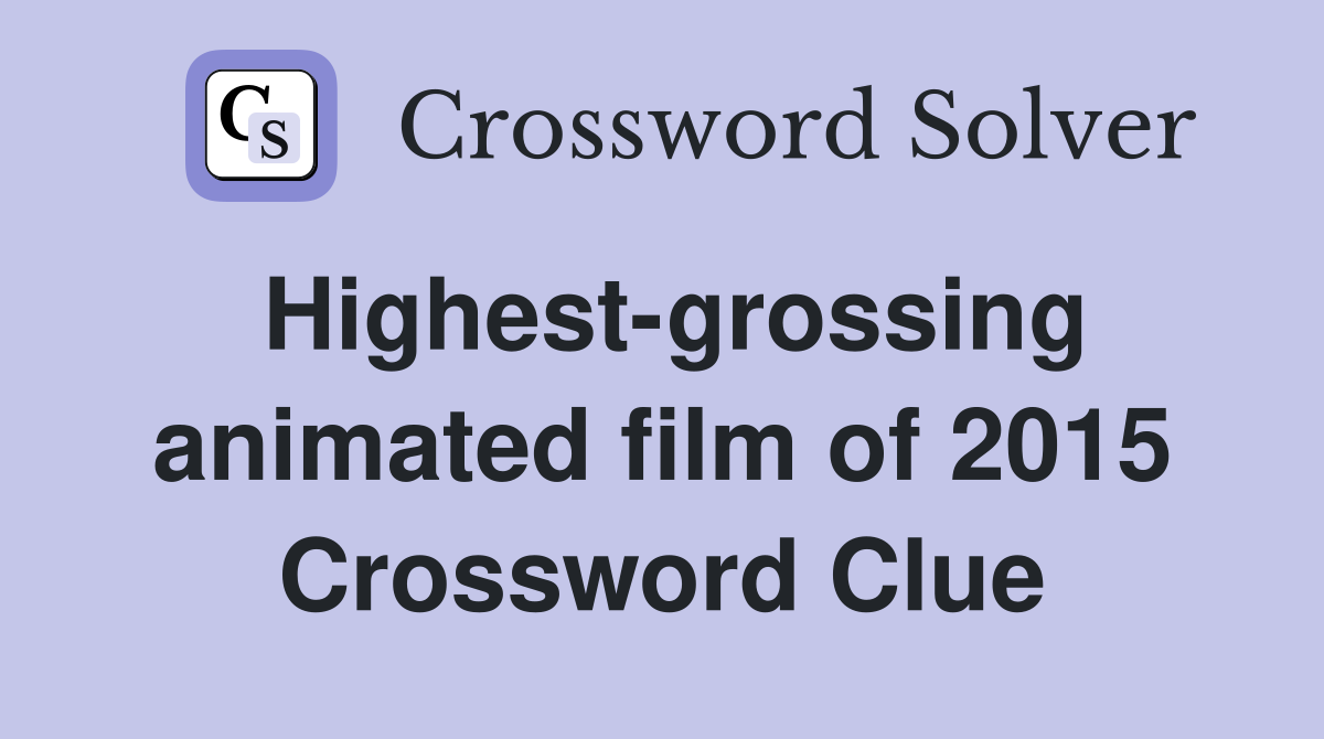 Highest-grossing animated film of 2015 Crossword Clue